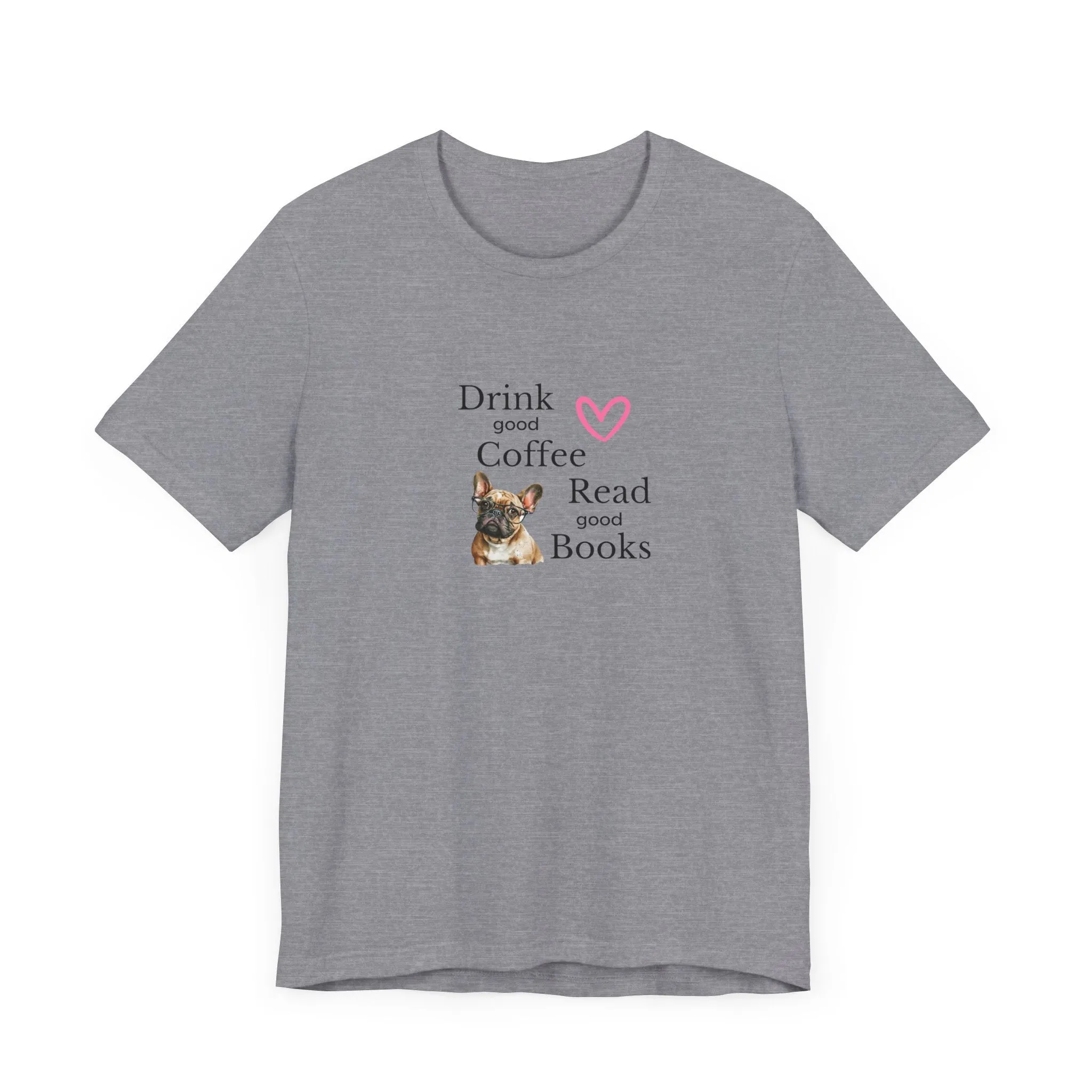 Drink Coffee, Read Good Books with Frenchie on Womens Tshirt  Comfy Bella Canvas Style Tee Gift for Her, Dog Lovers, Pet Owners, Fur People