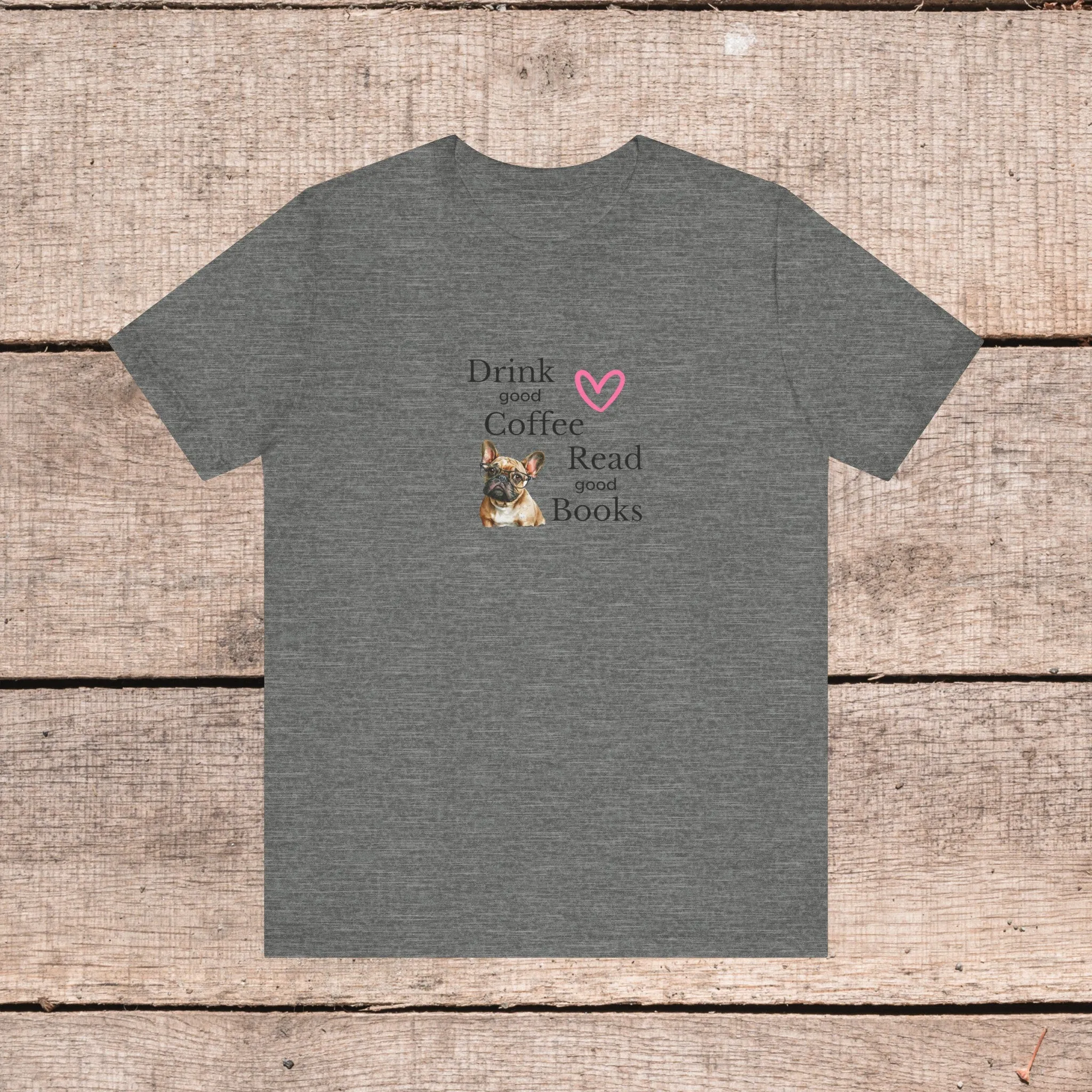 Drink Coffee, Read Good Books with Frenchie on Womens Tshirt  Comfy Bella Canvas Style Tee Gift for Her, Dog Lovers, Pet Owners, Fur People