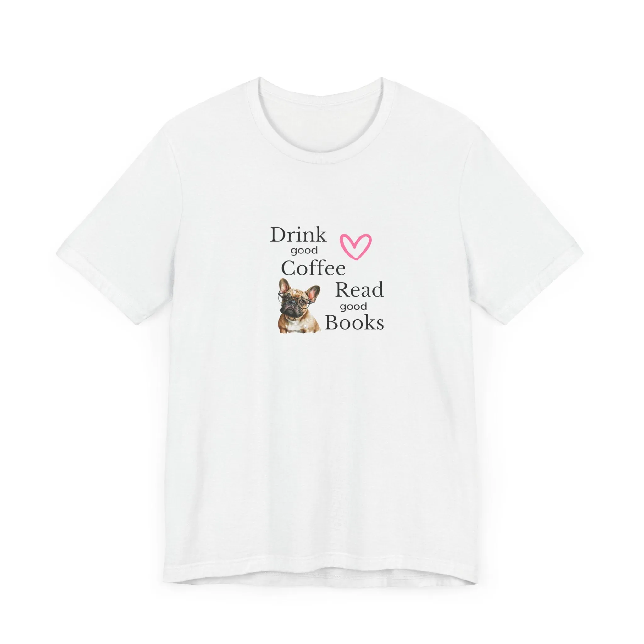 Drink Coffee, Read Good Books with Frenchie on Womens Tshirt  Comfy Bella Canvas Style Tee Gift for Her, Dog Lovers, Pet Owners, Fur People