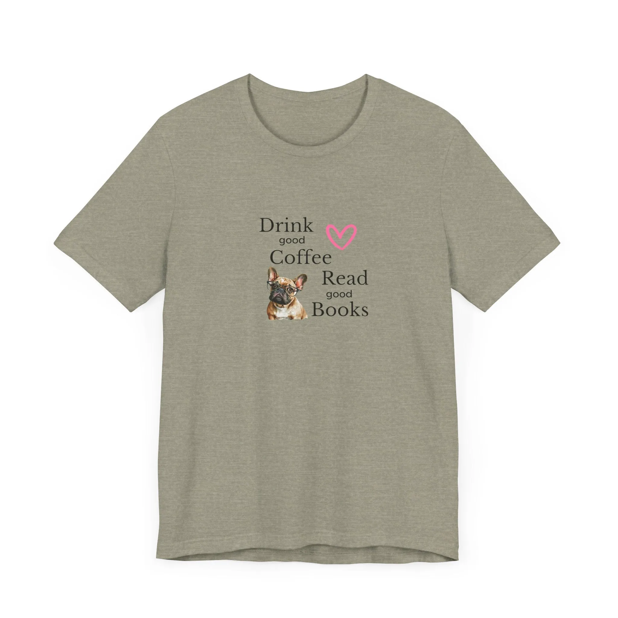 Drink Coffee, Read Good Books with Frenchie on Womens Tshirt  Comfy Bella Canvas Style Tee Gift for Her, Dog Lovers, Pet Owners, Fur People