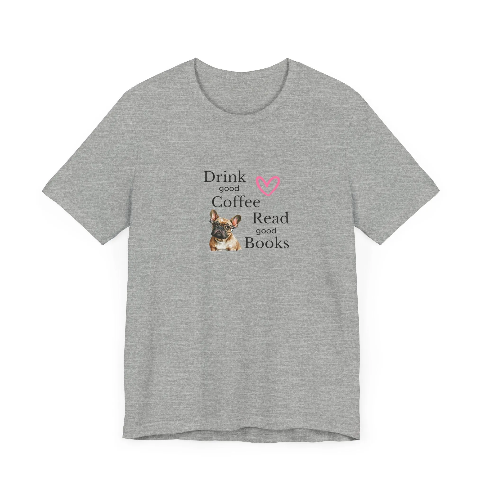 Drink Coffee, Read Good Books with Frenchie on Womens Tshirt  Comfy Bella Canvas Style Tee Gift for Her, Dog Lovers, Pet Owners, Fur People