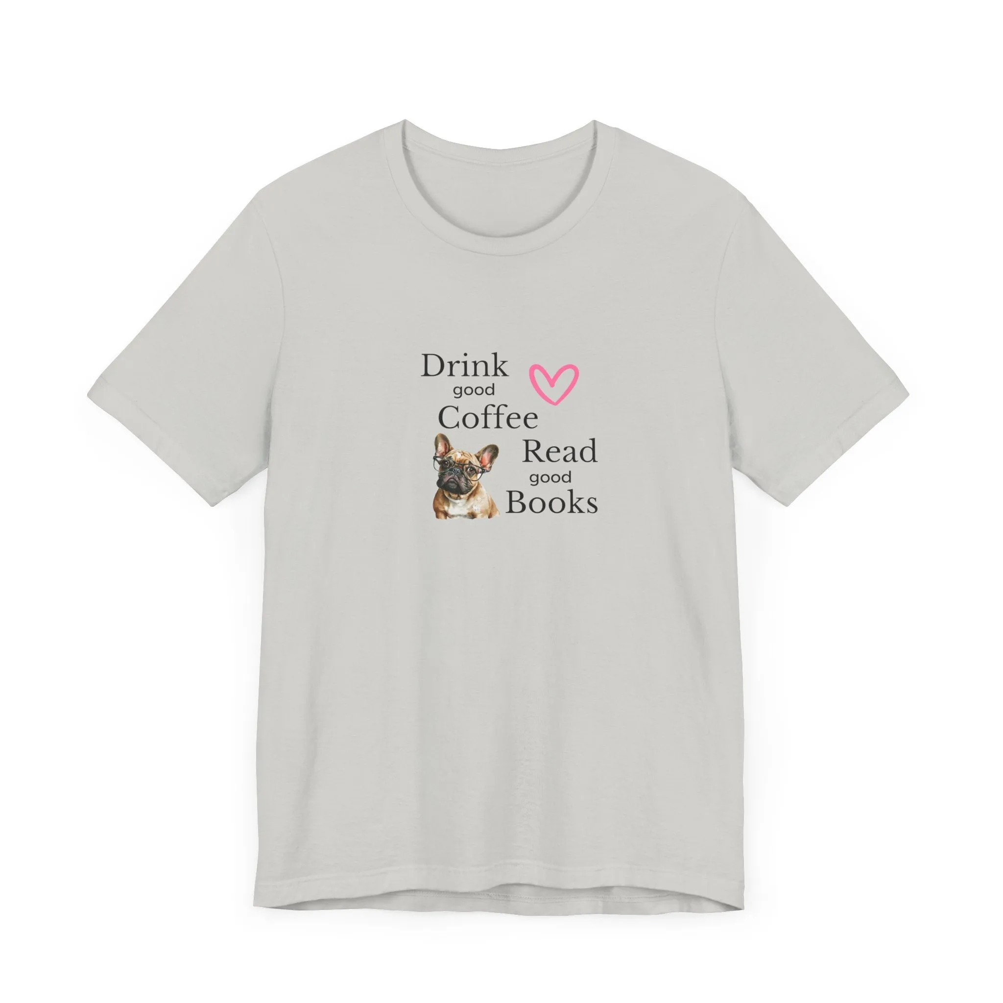 Drink Coffee, Read Good Books with Frenchie on Womens Tshirt  Comfy Bella Canvas Style Tee Gift for Her, Dog Lovers, Pet Owners, Fur People