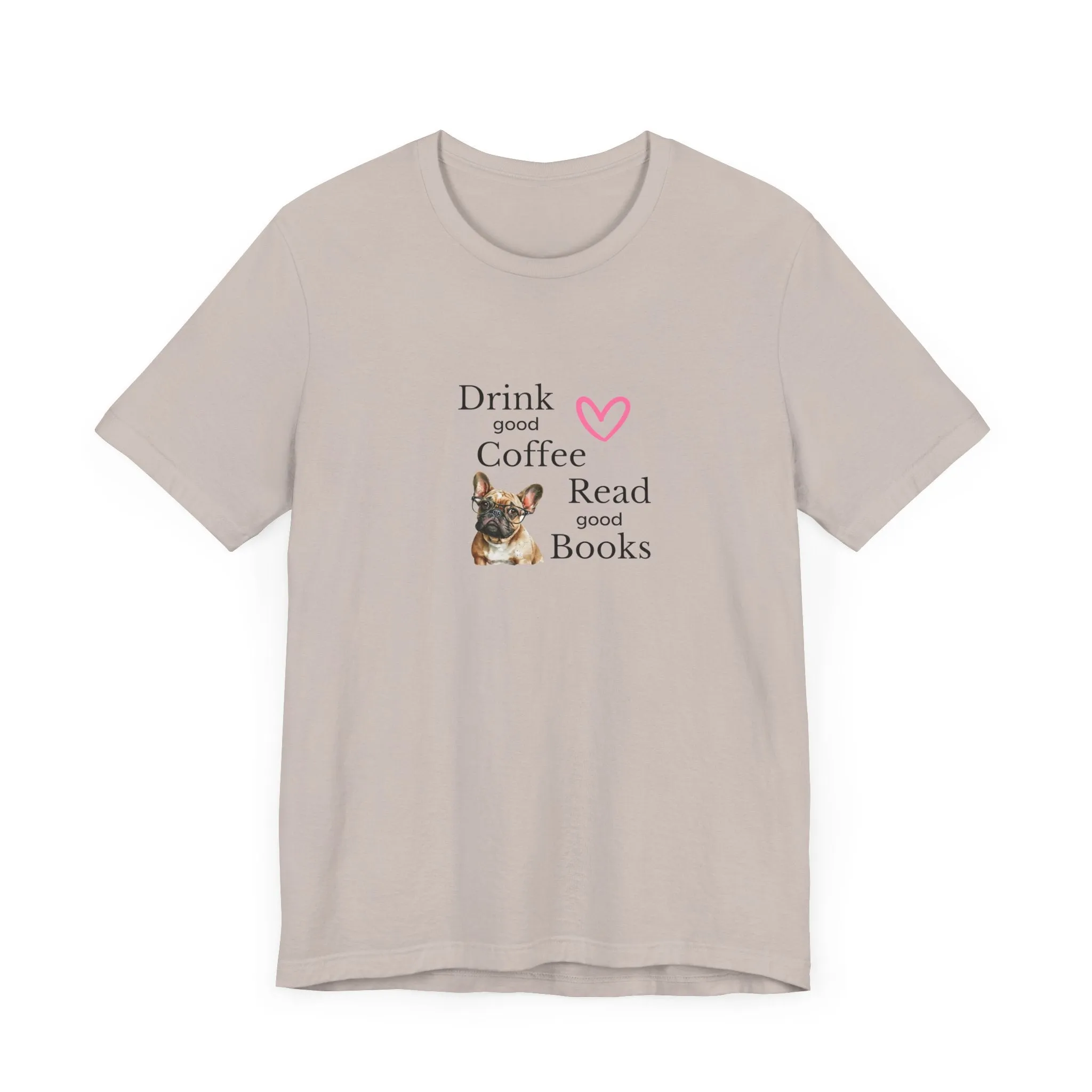 Drink Coffee, Read Good Books with Frenchie on Womens Tshirt  Comfy Bella Canvas Style Tee Gift for Her, Dog Lovers, Pet Owners, Fur People