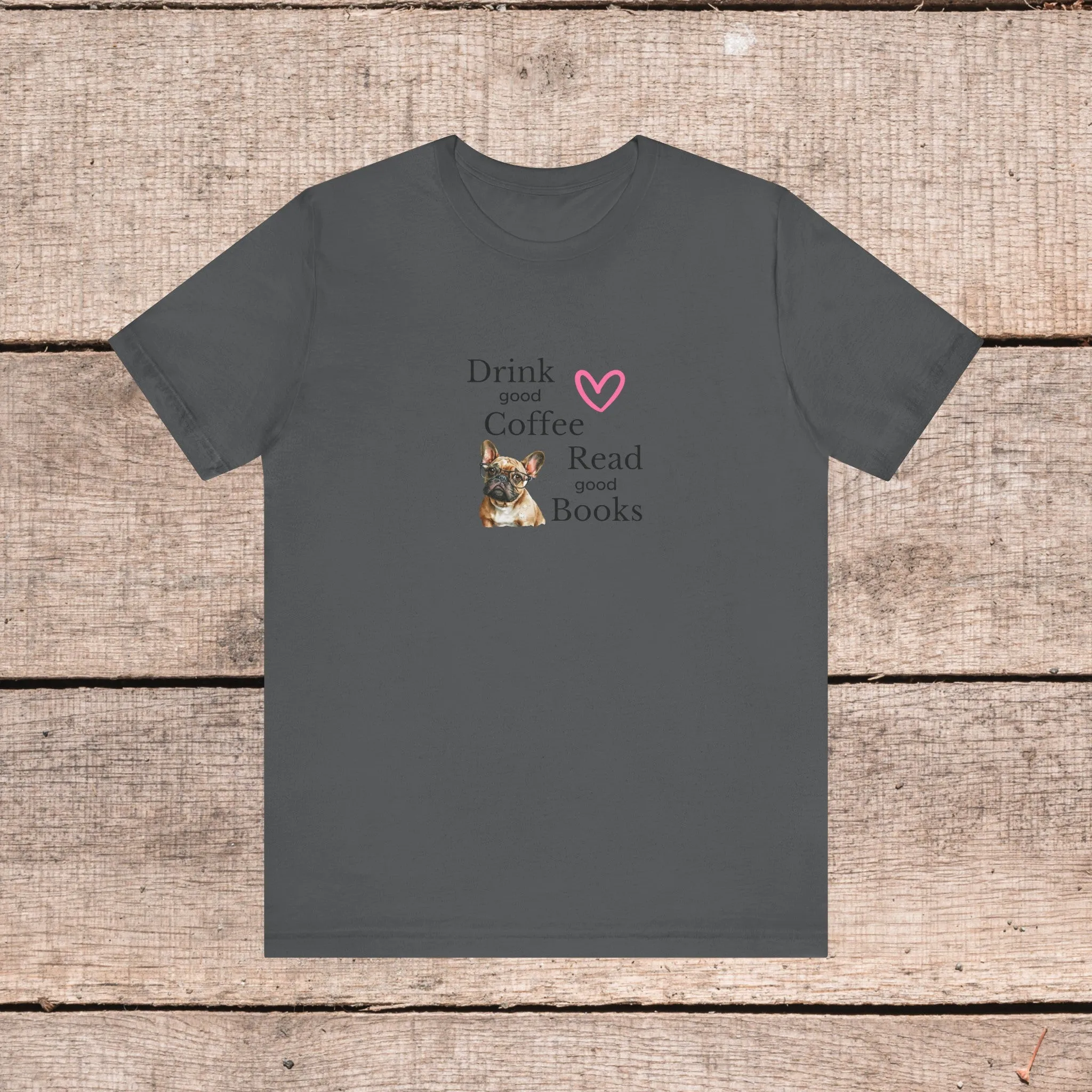 Drink Coffee, Read Good Books with Frenchie on Womens Tshirt  Comfy Bella Canvas Style Tee Gift for Her, Dog Lovers, Pet Owners, Fur People