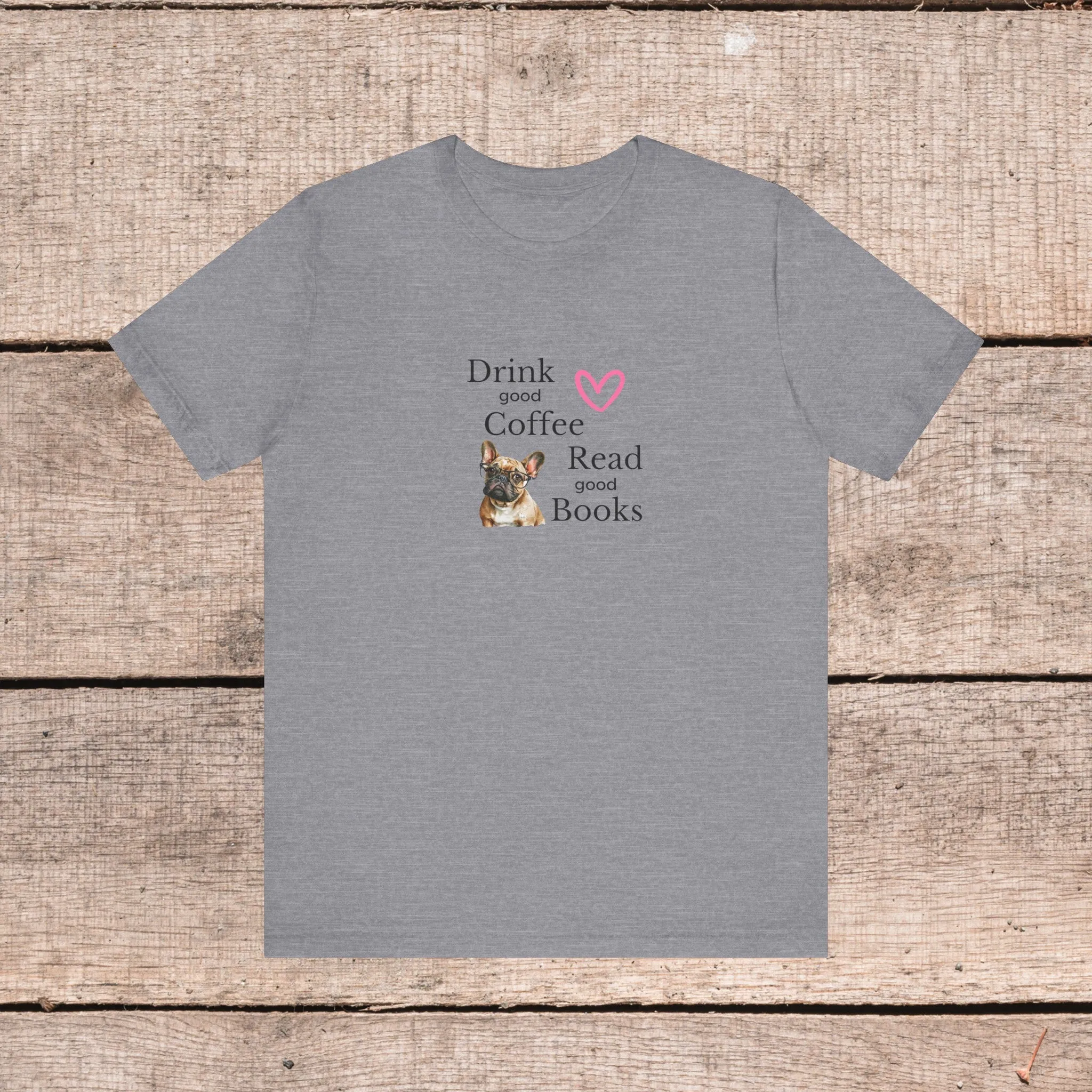 Drink Coffee, Read Good Books with Frenchie on Womens Tshirt  Comfy Bella Canvas Style Tee Gift for Her, Dog Lovers, Pet Owners, Fur People