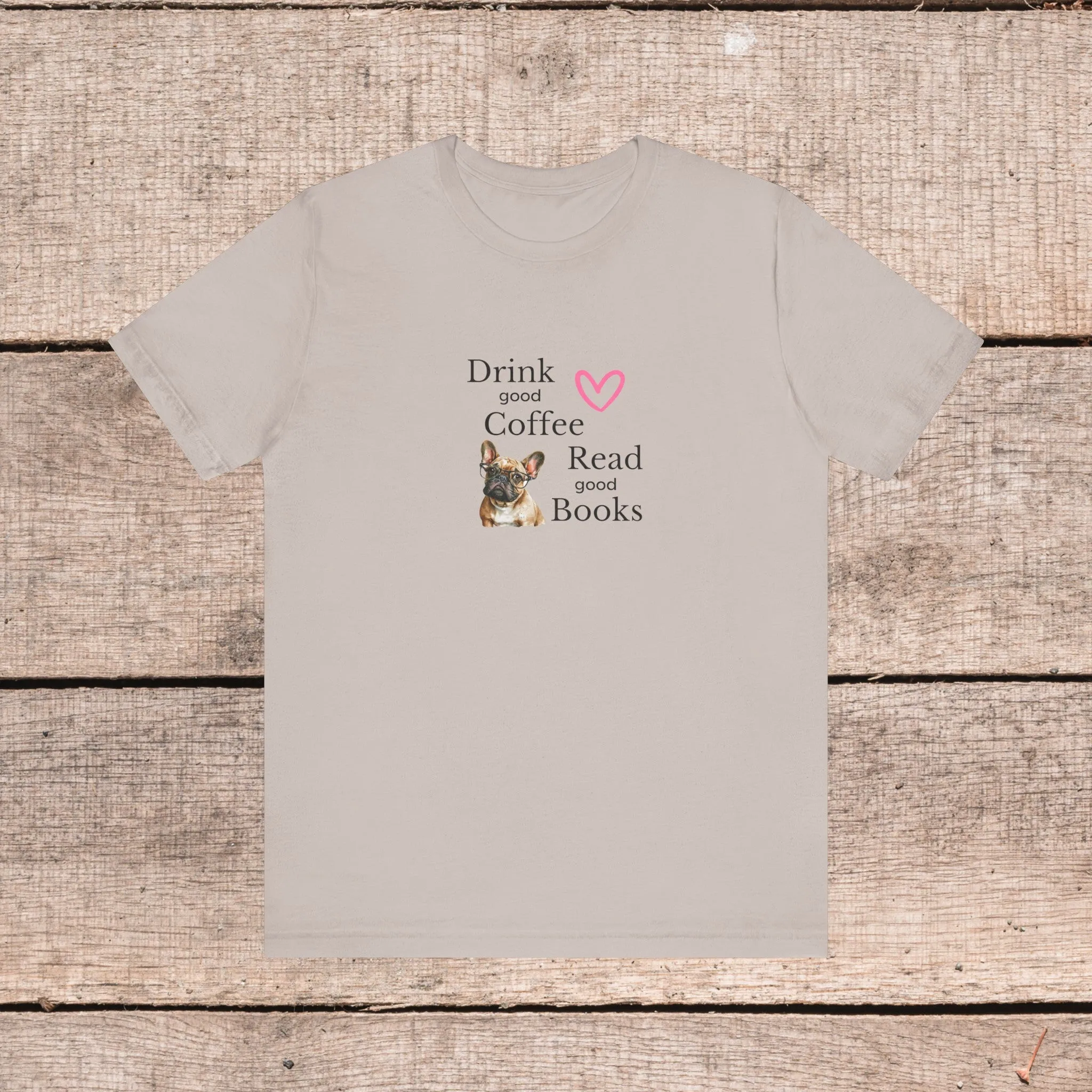 Drink Coffee, Read Good Books with Frenchie on Womens Tshirt  Comfy Bella Canvas Style Tee Gift for Her, Dog Lovers, Pet Owners, Fur People