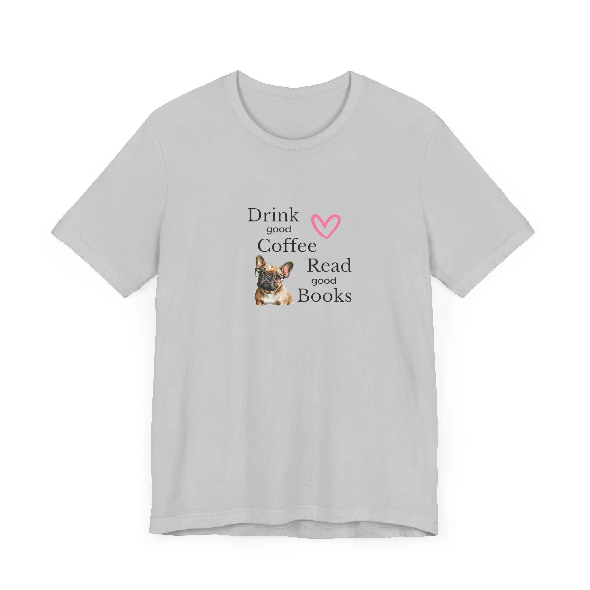 Drink Coffee, Read Good Books with Frenchie on Womens Tshirt  Comfy Bella Canvas Style Tee Gift for Her, Dog Lovers, Pet Owners, Fur People