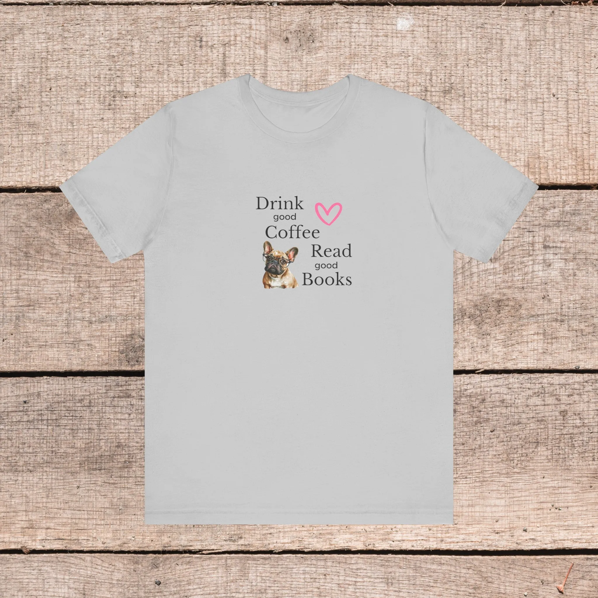 Drink Coffee, Read Good Books with Frenchie on Womens Tshirt  Comfy Bella Canvas Style Tee Gift for Her, Dog Lovers, Pet Owners, Fur People