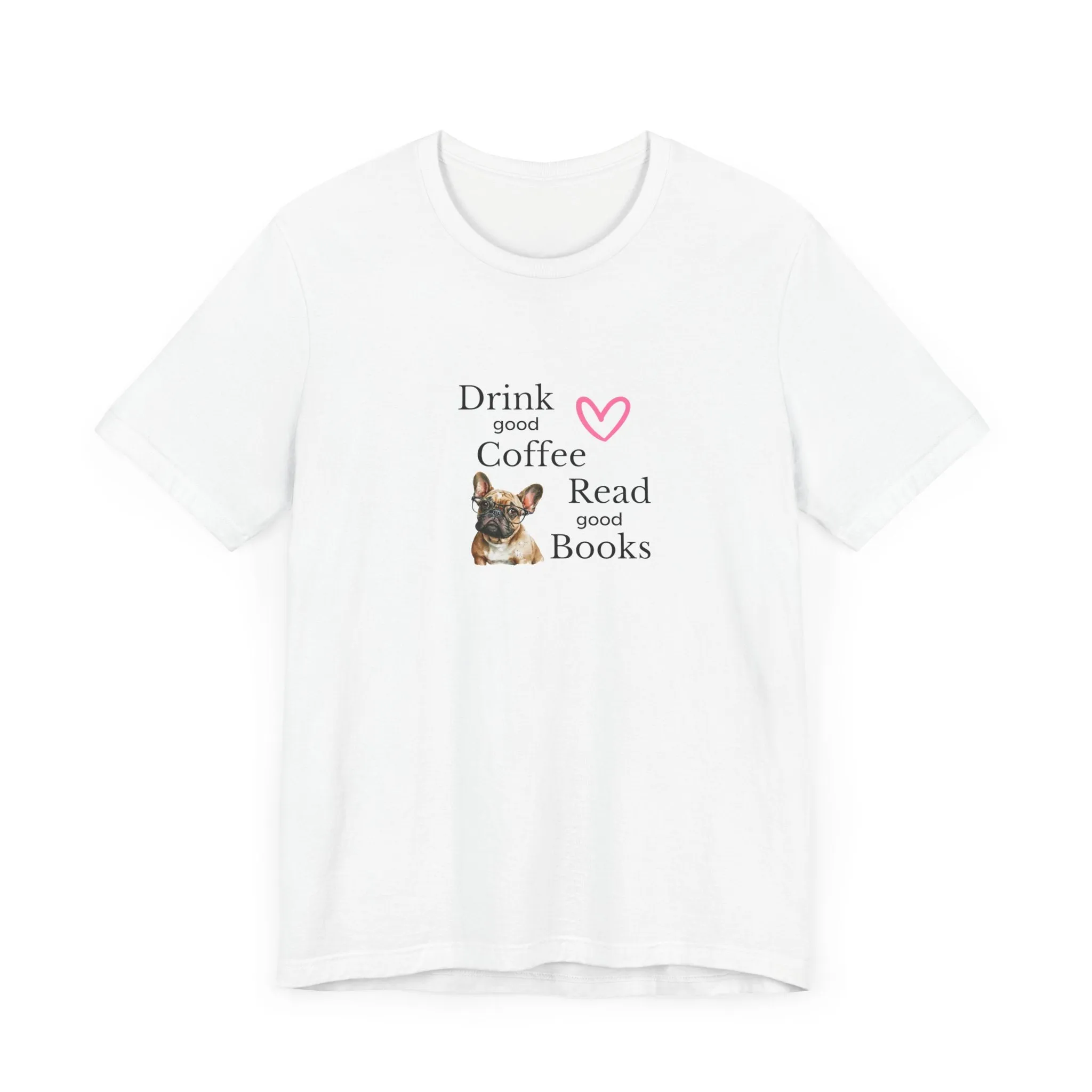 Drink Coffee, Read Good Books with Frenchie on Womens Tshirt  Comfy Bella Canvas Style Tee Gift for Her, Dog Lovers, Pet Owners, Fur People