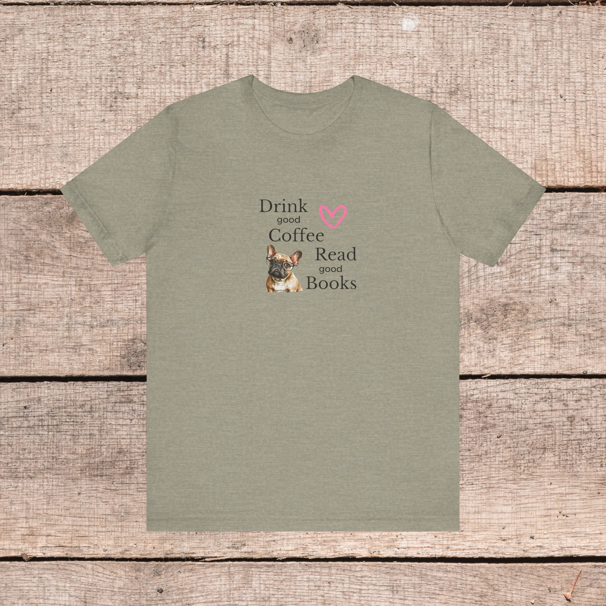 Drink Coffee, Read Good Books with Frenchie on Womens Tshirt  Comfy Bella Canvas Style Tee Gift for Her, Dog Lovers, Pet Owners, Fur People