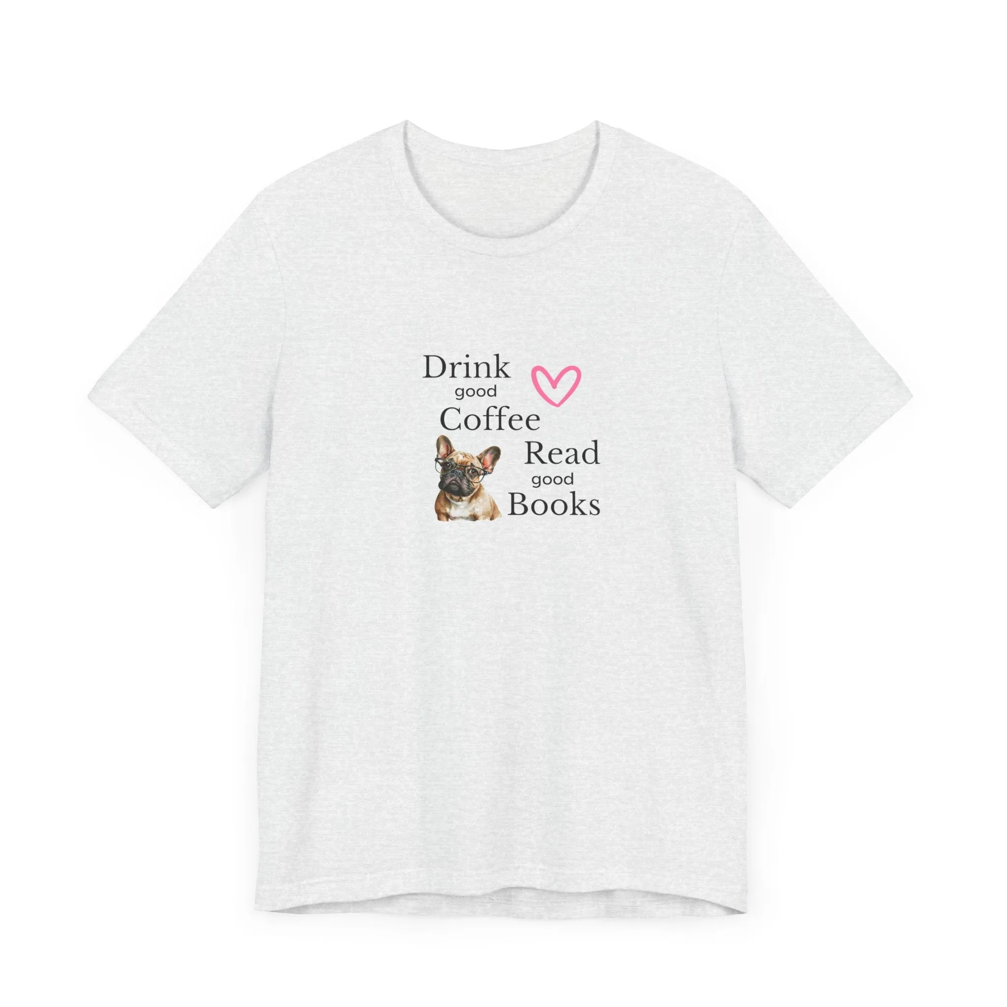Drink Coffee, Read Good Books with Frenchie on Womens Tshirt  Comfy Bella Canvas Style Tee Gift for Her, Dog Lovers, Pet Owners, Fur People