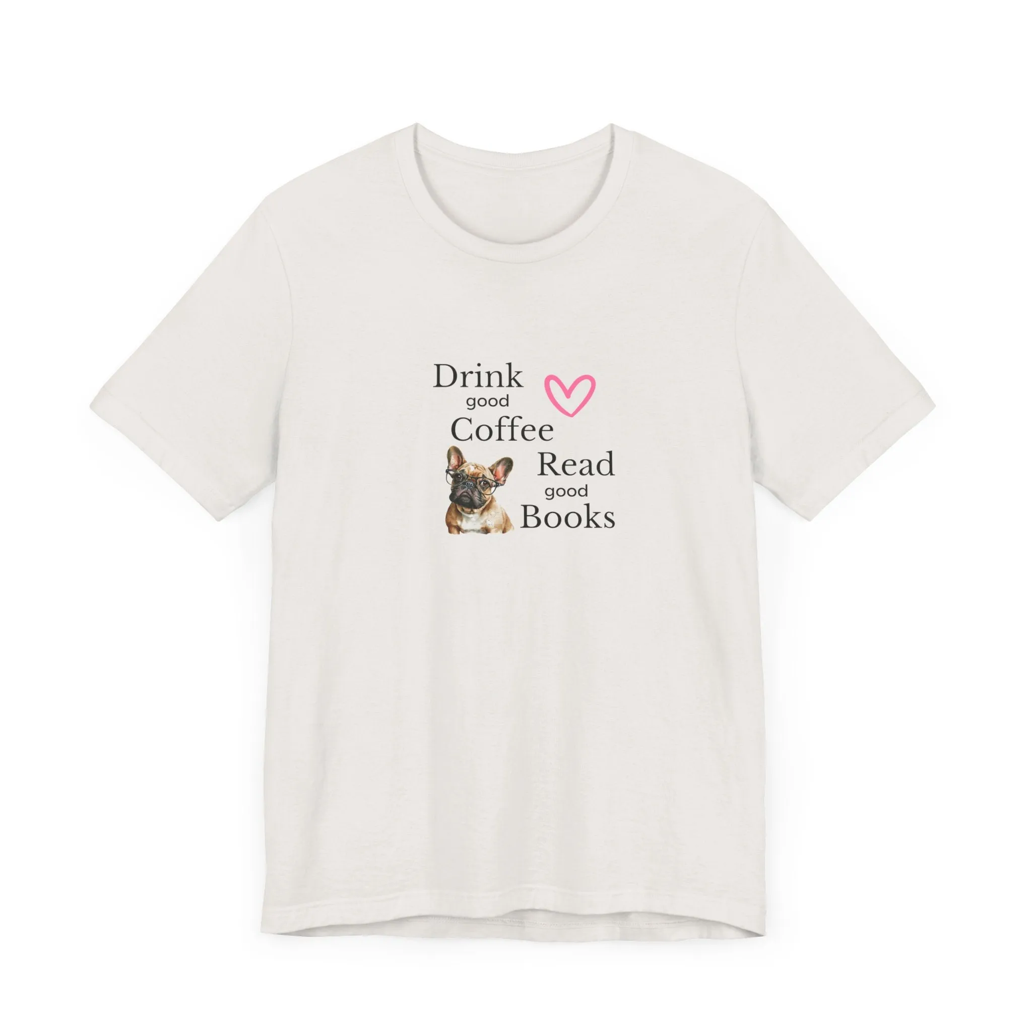 Drink Coffee, Read Good Books with Frenchie on Womens Tshirt  Comfy Bella Canvas Style Tee Gift for Her, Dog Lovers, Pet Owners, Fur People
