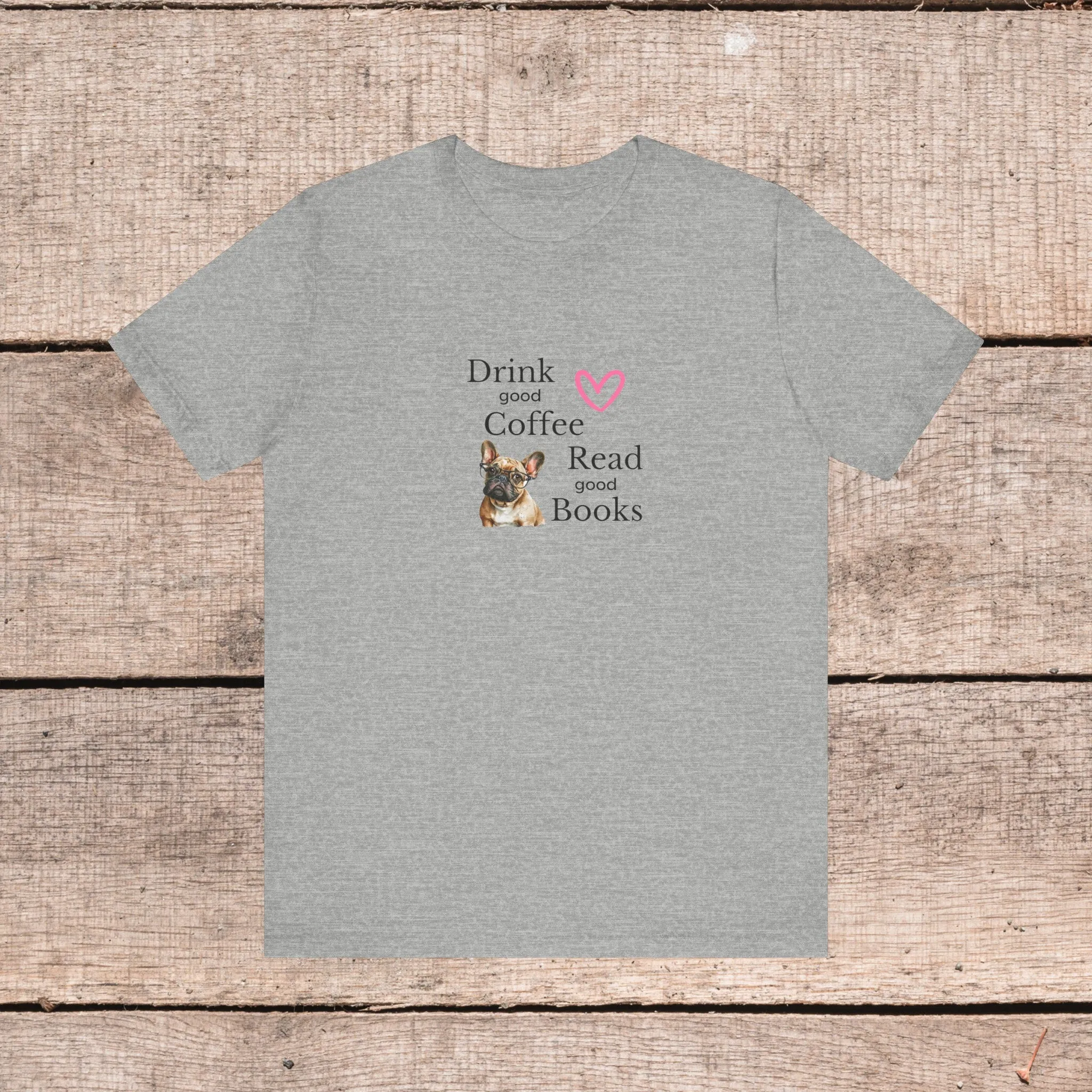 Drink Coffee, Read Good Books with Frenchie on Womens Tshirt  Comfy Bella Canvas Style Tee Gift for Her, Dog Lovers, Pet Owners, Fur People