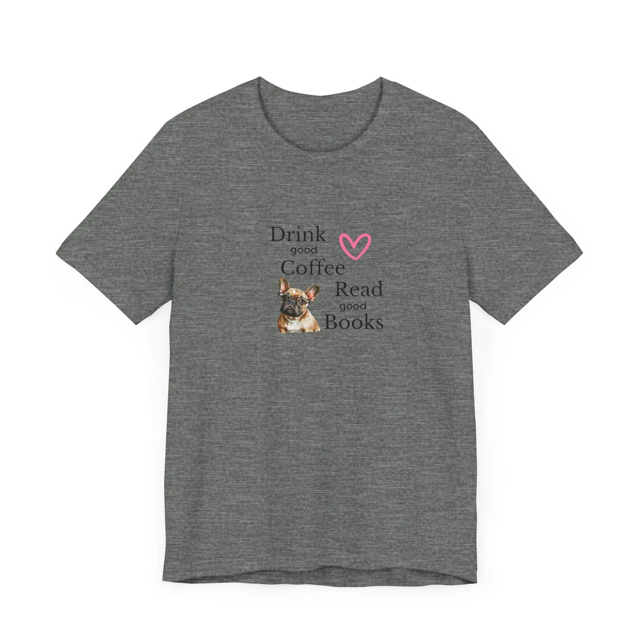 Drink Coffee, Read Good Books with Frenchie on Womens Tshirt  Comfy Bella Canvas Style Tee Gift for Her, Dog Lovers, Pet Owners, Fur People