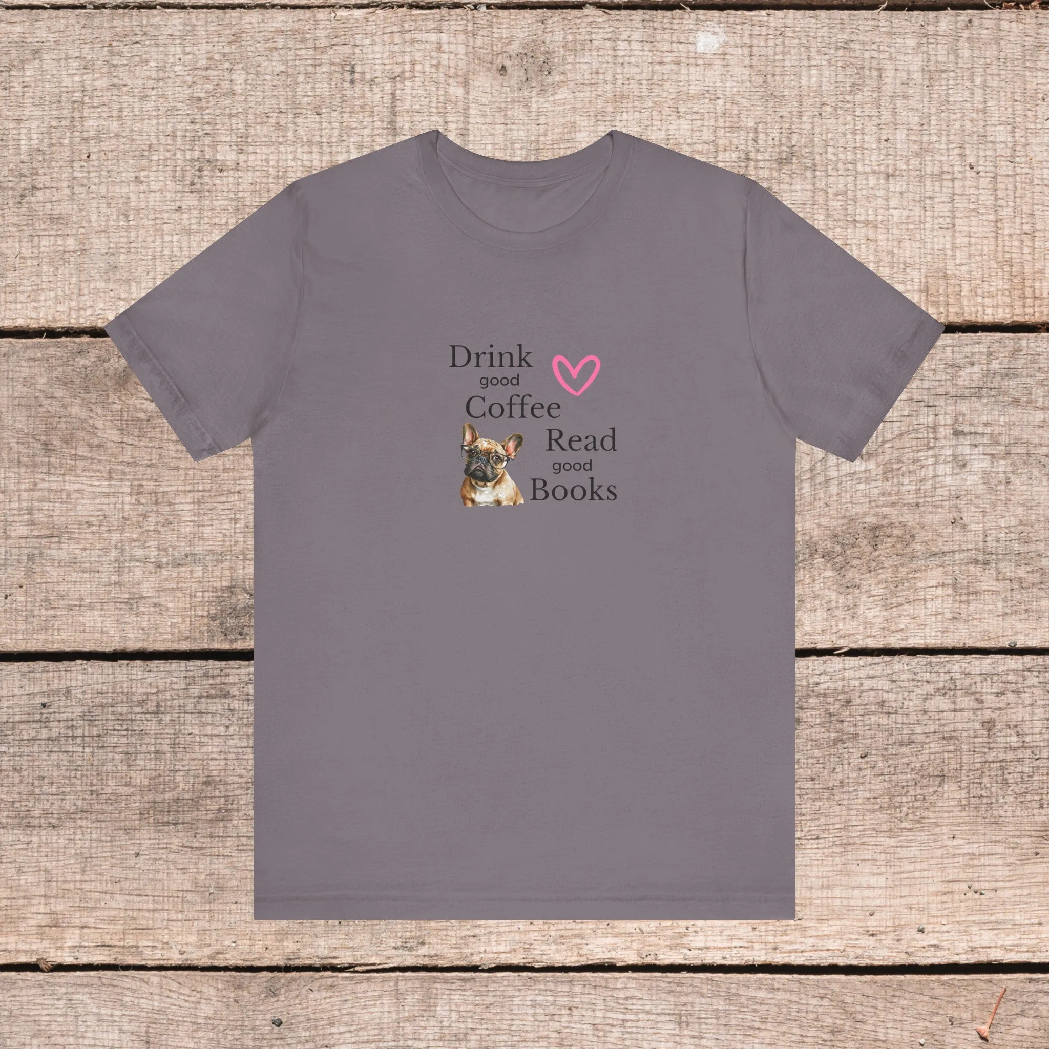 Drink Coffee, Read Good Books with Frenchie on Womens Tshirt  Comfy Bella Canvas Style Tee Gift for Her, Dog Lovers, Pet Owners, Fur People