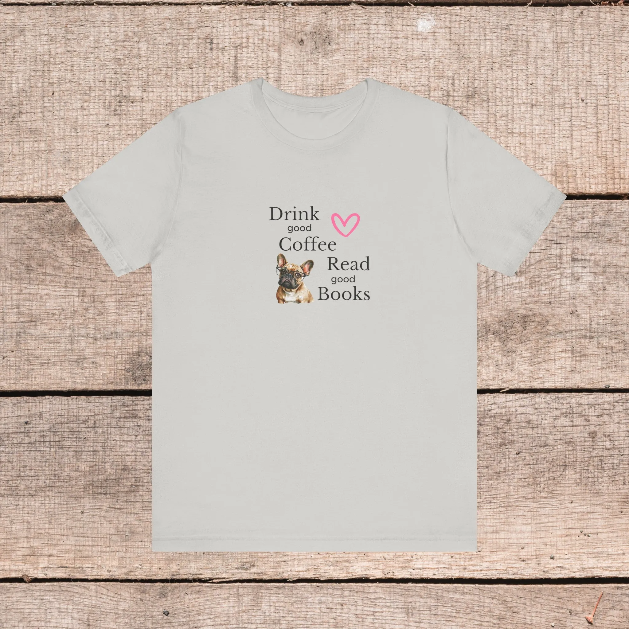 Drink Coffee, Read Good Books with Frenchie on Womens Tshirt  Comfy Bella Canvas Style Tee Gift for Her, Dog Lovers, Pet Owners, Fur People