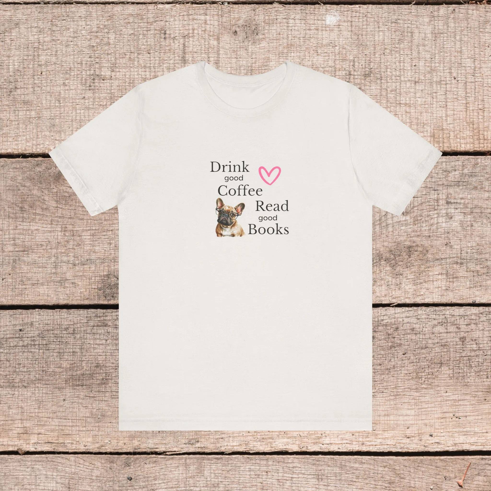 Drink Coffee, Read Good Books with Frenchie on Womens Tshirt  Comfy Bella Canvas Style Tee Gift for Her, Dog Lovers, Pet Owners, Fur People